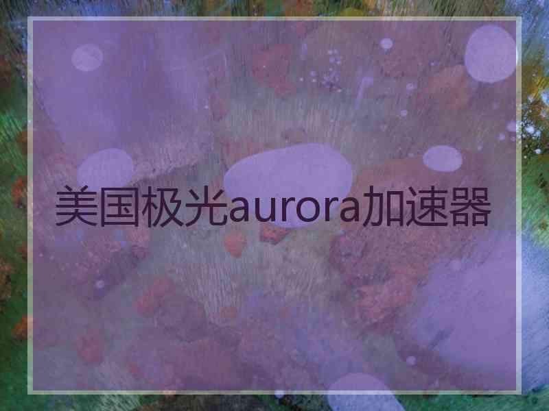 美国极光aurora加速器