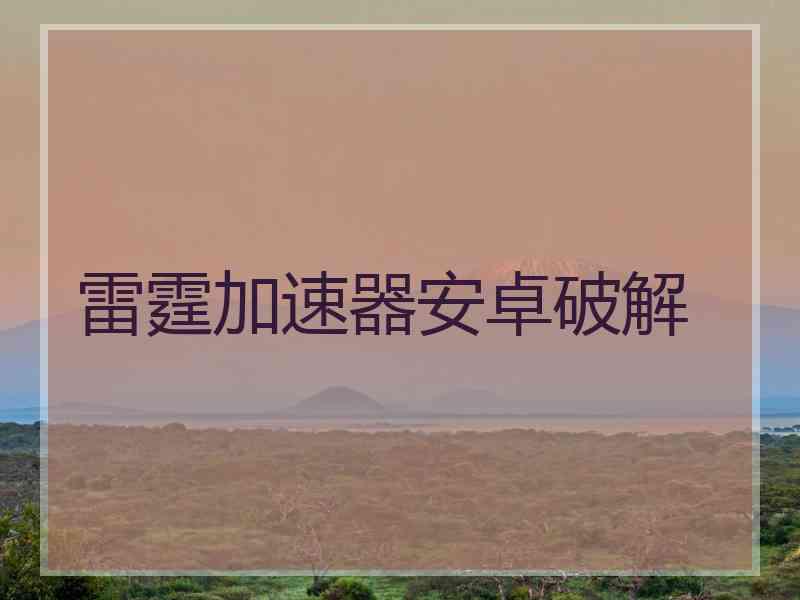 雷霆加速器安卓破解