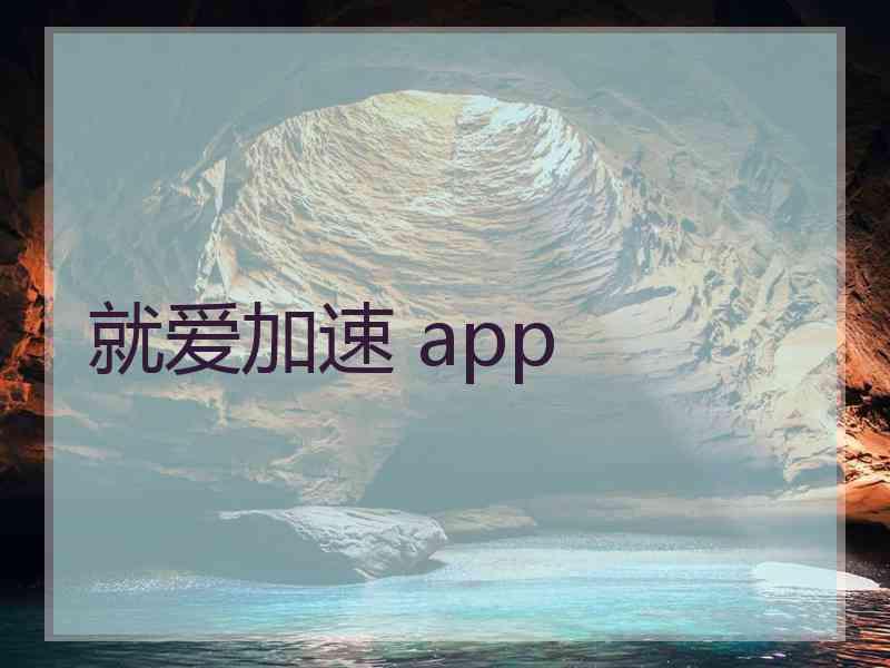 就爱加速 app