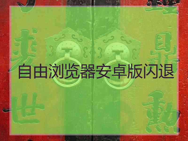 自由浏览器安卓版闪退