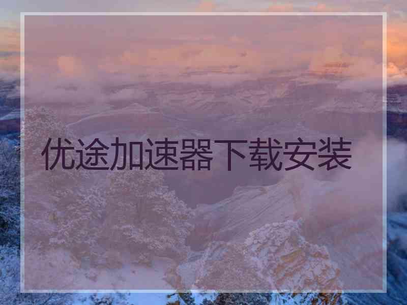 优途加速器下载安装