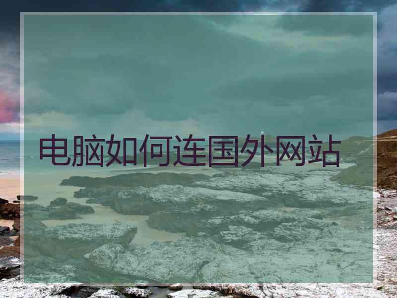 电脑如何连国外网站