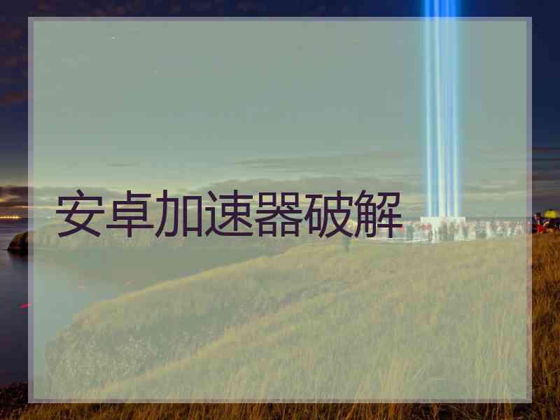 安卓加速器破解