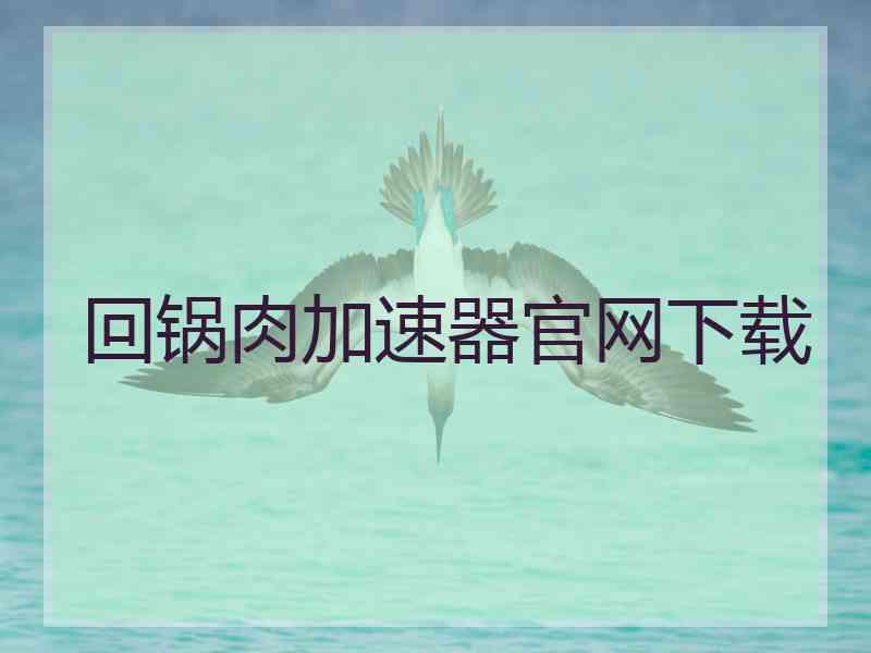 回锅肉加速器官网下载