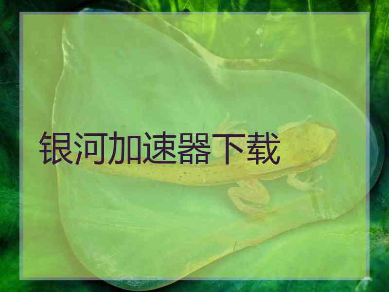 银河加速器下载