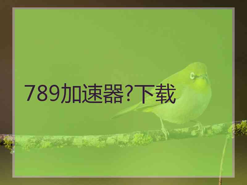 789加速器?下载