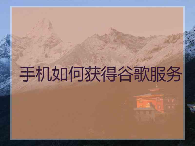 手机如何获得谷歌服务