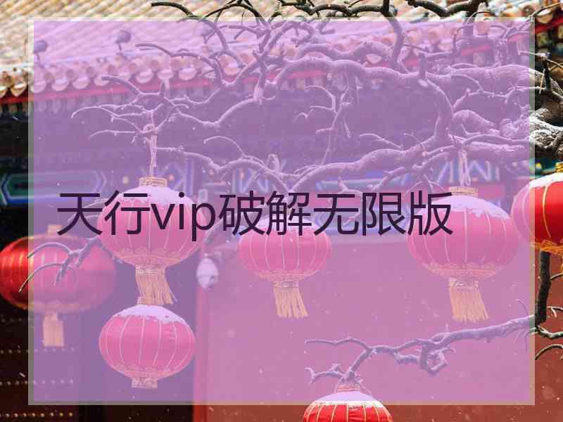天行vip破解无限版
