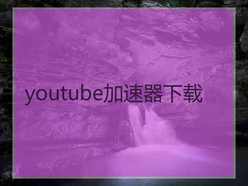 youtube加速器下载