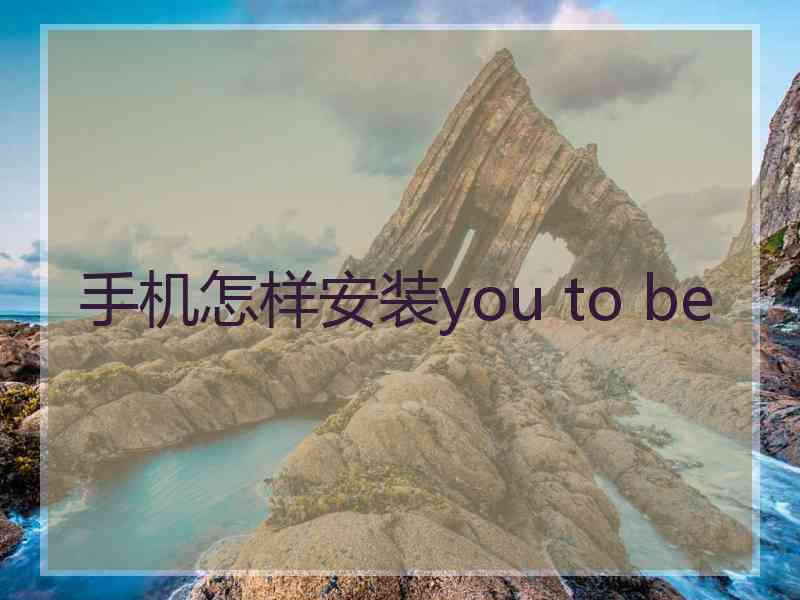手机怎样安装you to be