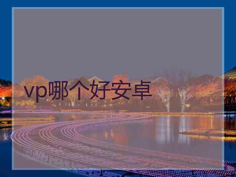 vp哪个好安卓