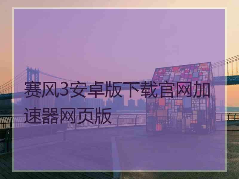 赛风3安卓版下载官网加速器网页版
