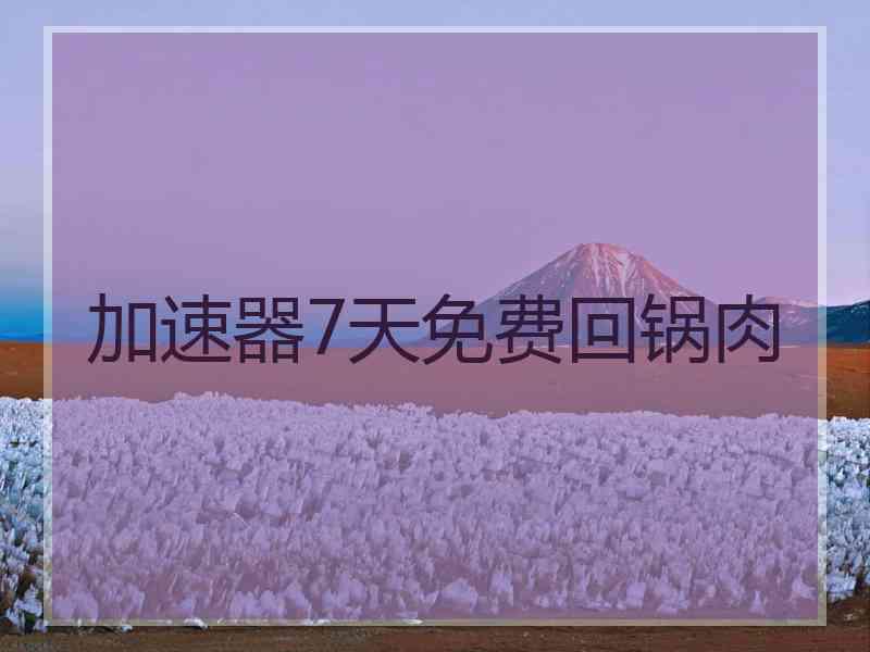 加速器7天免费回锅肉