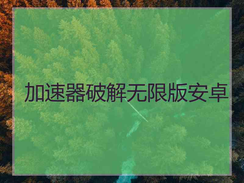 加速器破解无限版安卓