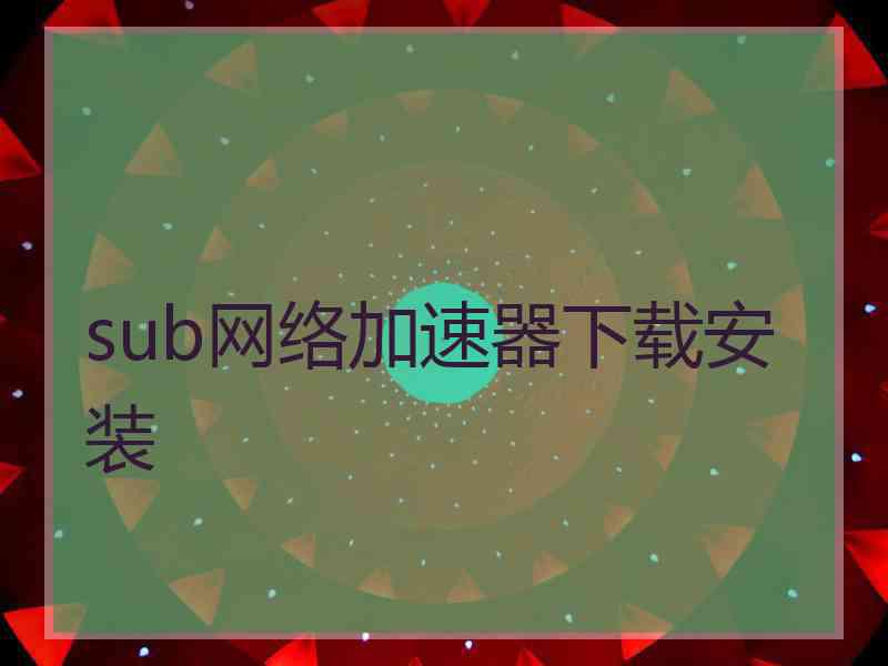 sub网络加速器下载安装