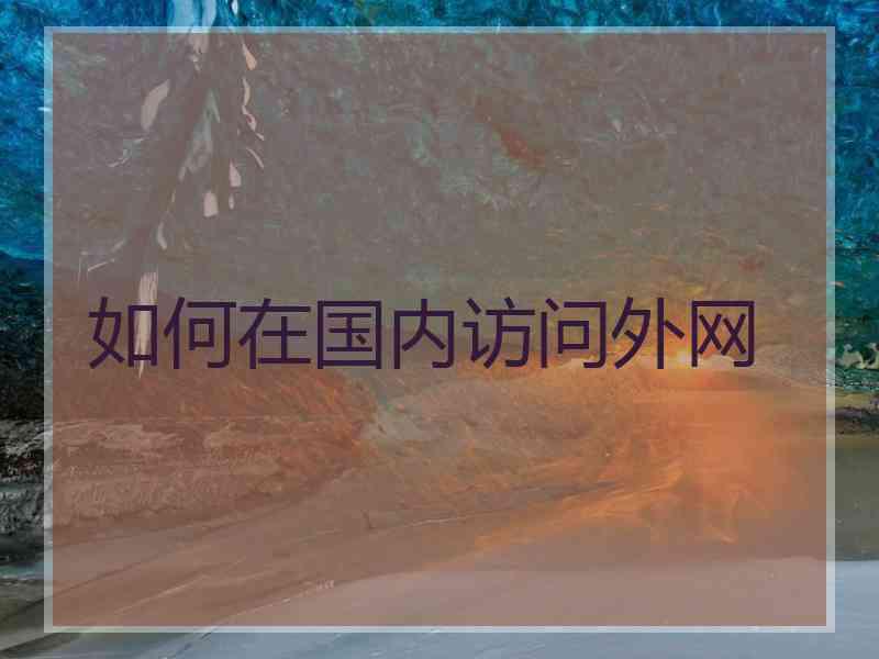如何在国内访问外网
